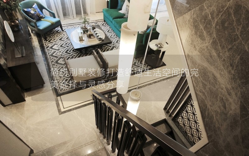 簡(jiǎn)約別墅裝修打造舒適生活空間的完美選擇與靈感分享 簡(jiǎn)約別墅裝修打造舒適生活空間的完美選擇與靈感分享